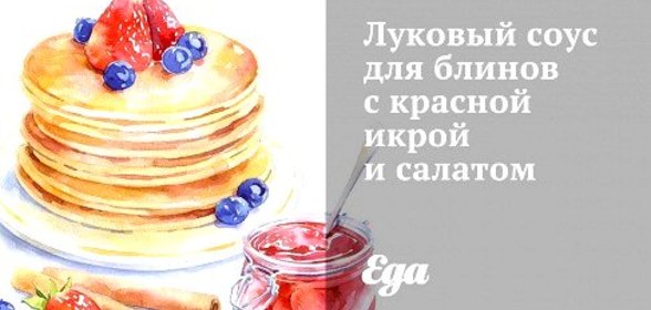 Луковый соус для блинов с красной икрой и салатом